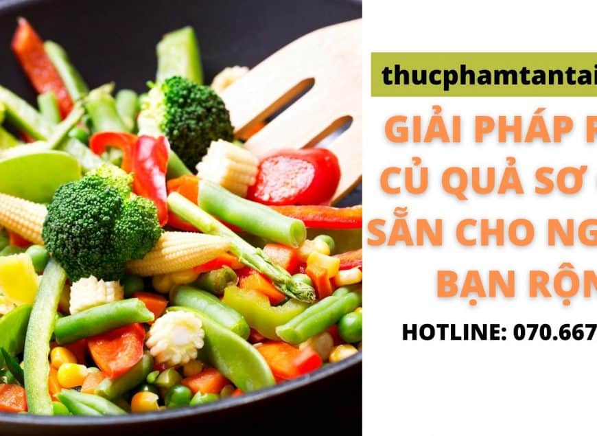 Giải pháp rau củ quả sơ chế sẵn cho người bận rộn