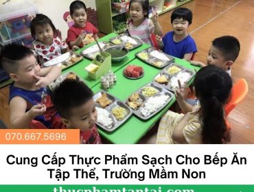 Cung Cấp Thực Phẩm Sạch Cho Bếp Ăn Tập Thể