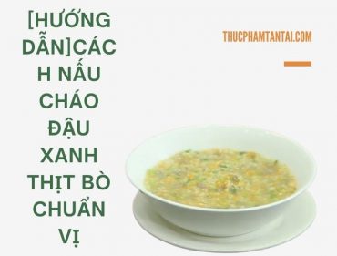 [Hướng dẫn]Cách nấu cháo đậu xanh thịt bò chuẩn vị