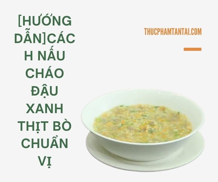 [Hướng dẫn]Cách nấu cháo đậu xanh thịt bò chuẩn vị