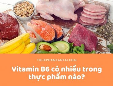 Vitamin B6 có nhiều trong thực phẩm nào