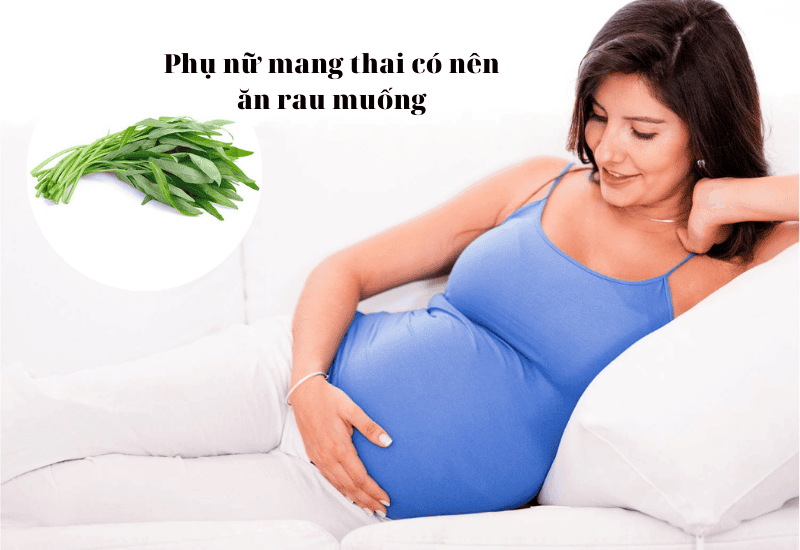 Phụ nữ mang thai có nên ăn rau muống